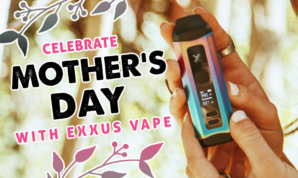 Celebrate Mother’s Day with Exxus Vape